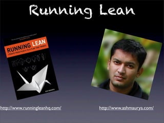 Running Lean




http://www.runningleanhq.com/   http://www.ashmaurya.com/
 