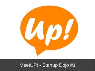 MeetUP! - Startup Dojo #1
 