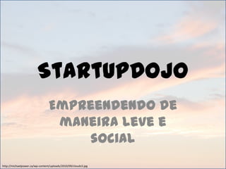 StartupDojo Empreendendo de maneira leve e social http://michaelpower.ca/wp-content/uploads/2010/09/clouds3.jpg 