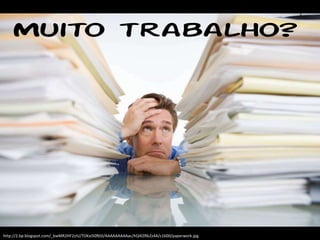Muito trabalho?http://2.bp.blogspot.com/_bwMR2HF2zIU/TOKxi50fbSI/AAAAAAAAAac/hQ4IZRb2z4A/s1600/paperwork.jpg