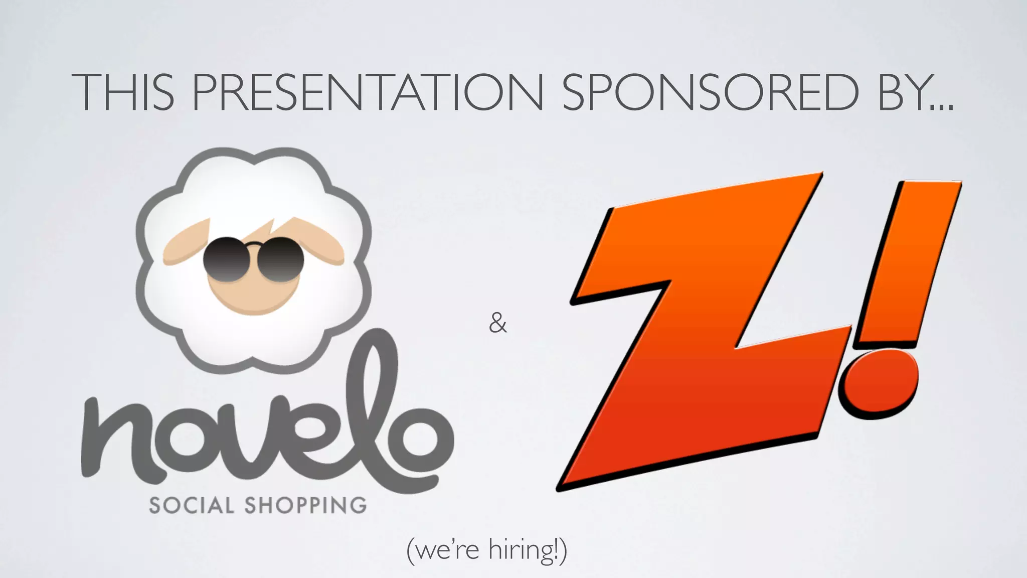 THIS PRESENTATION SPONSORED BY...



                   &




            (we’re hiring!)
 