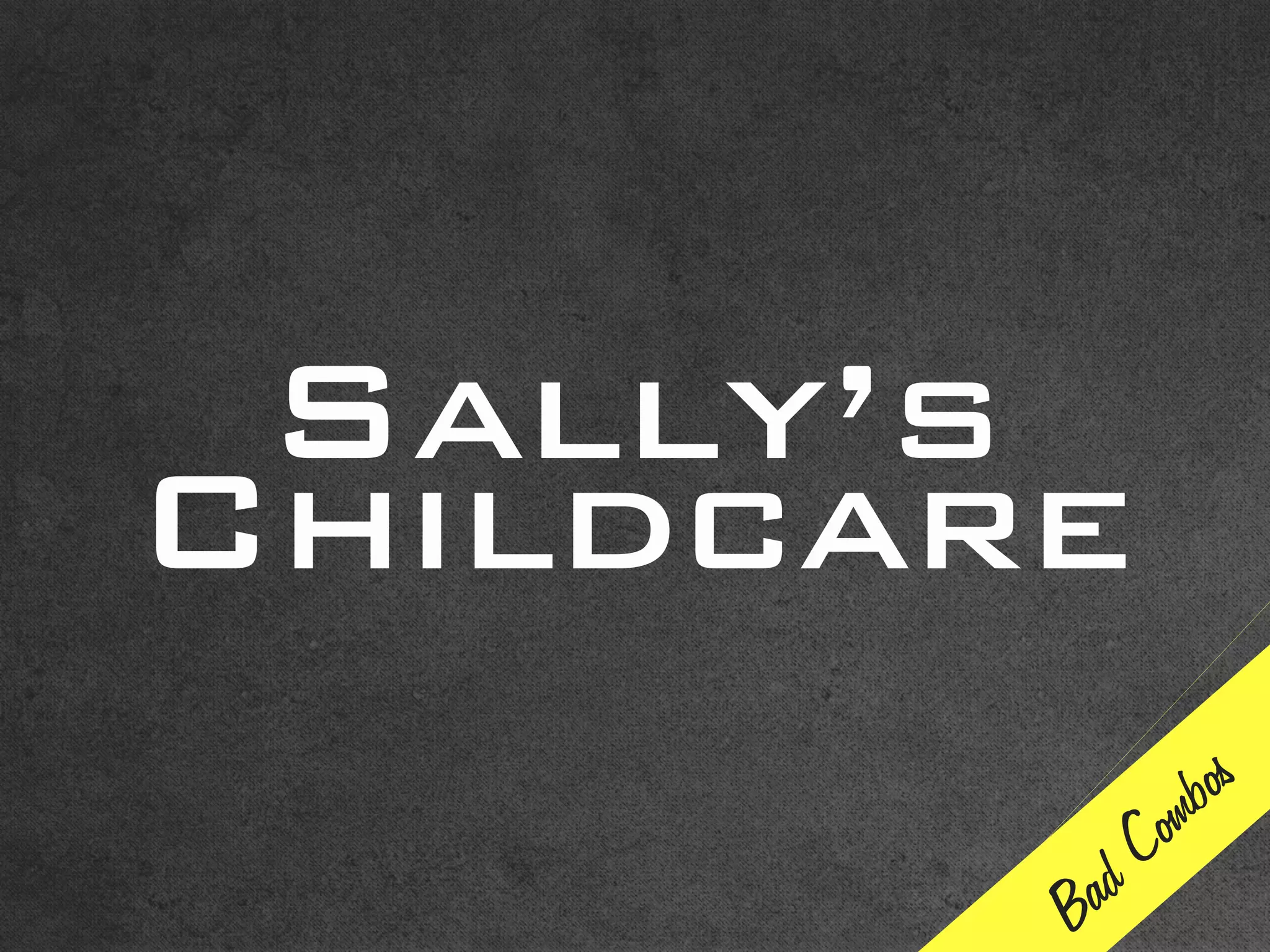 Sally’s
Childcare
Bad Combos
 