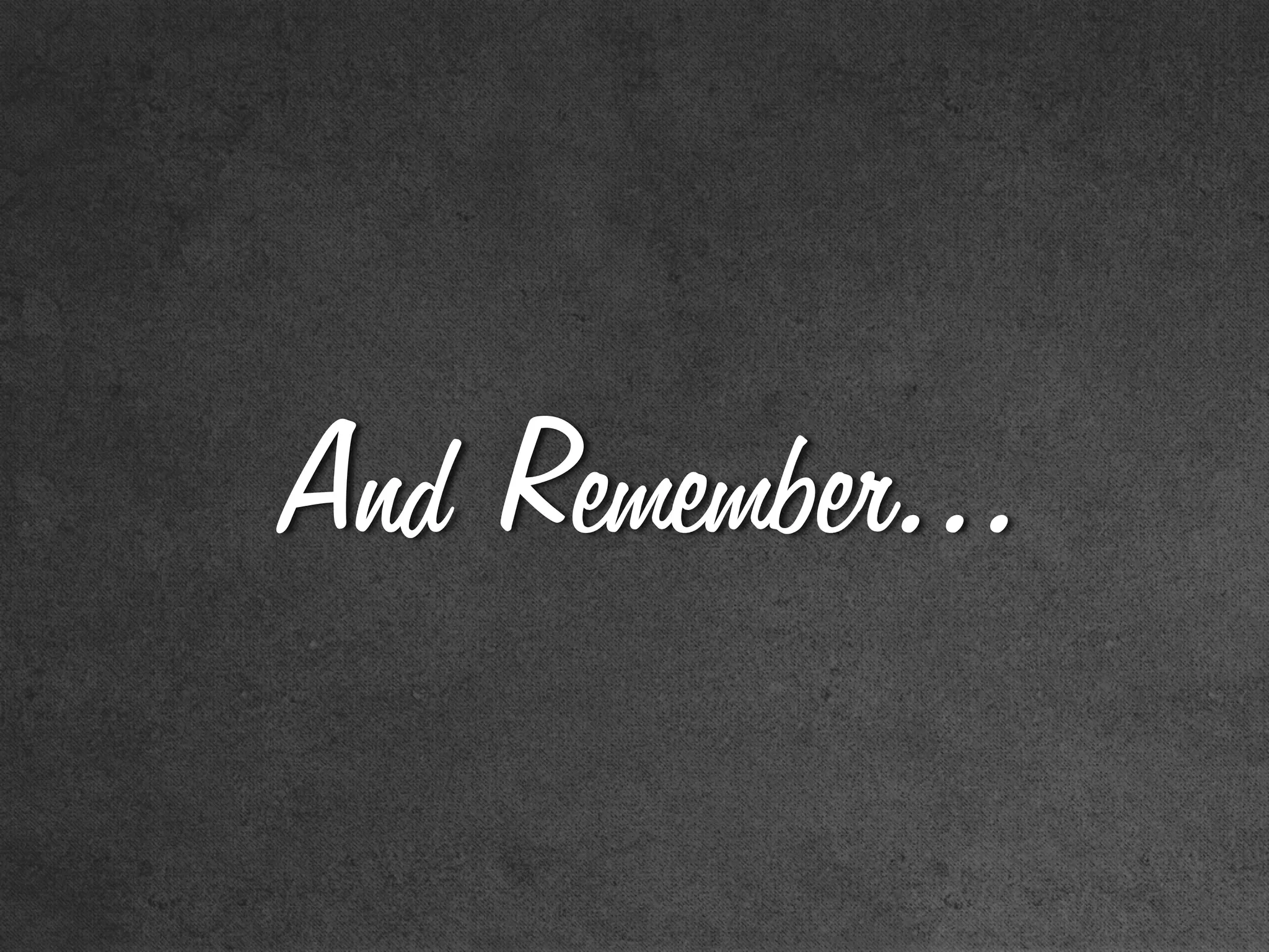 And Remember...
 