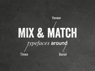 typefaces around
MIX & match
Veneer
BariolTimes
 