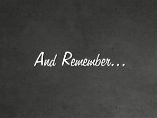 And Remember...
 