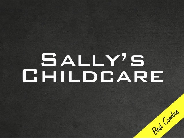 Sally’s
Childcare
Bad Combos
 