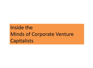 Inside the
Minds of Corporate Venture
Capitalists
 