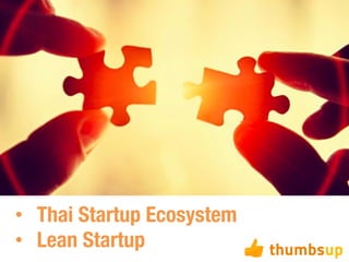 •  Thai Startup Ecosystem
•  Lean Startup
 
