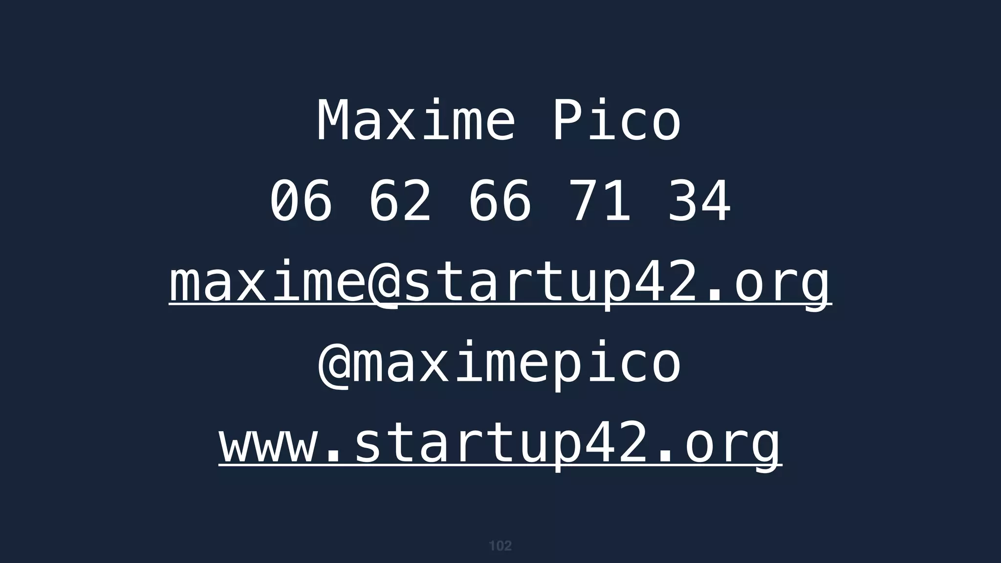 102
Maxime Pico
06 62 66 71 34
maxime@startup42.org
@maximepico
www.startup42.org
 