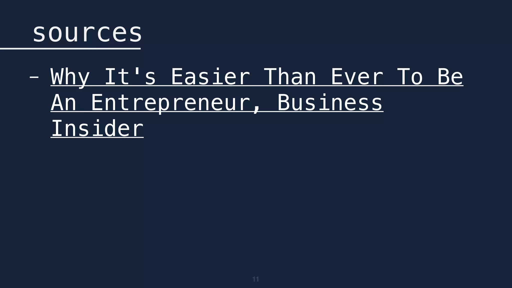 11
sources
- Why It's Easier Than Ever To Be
An Entrepreneur, Business
Insider
 
