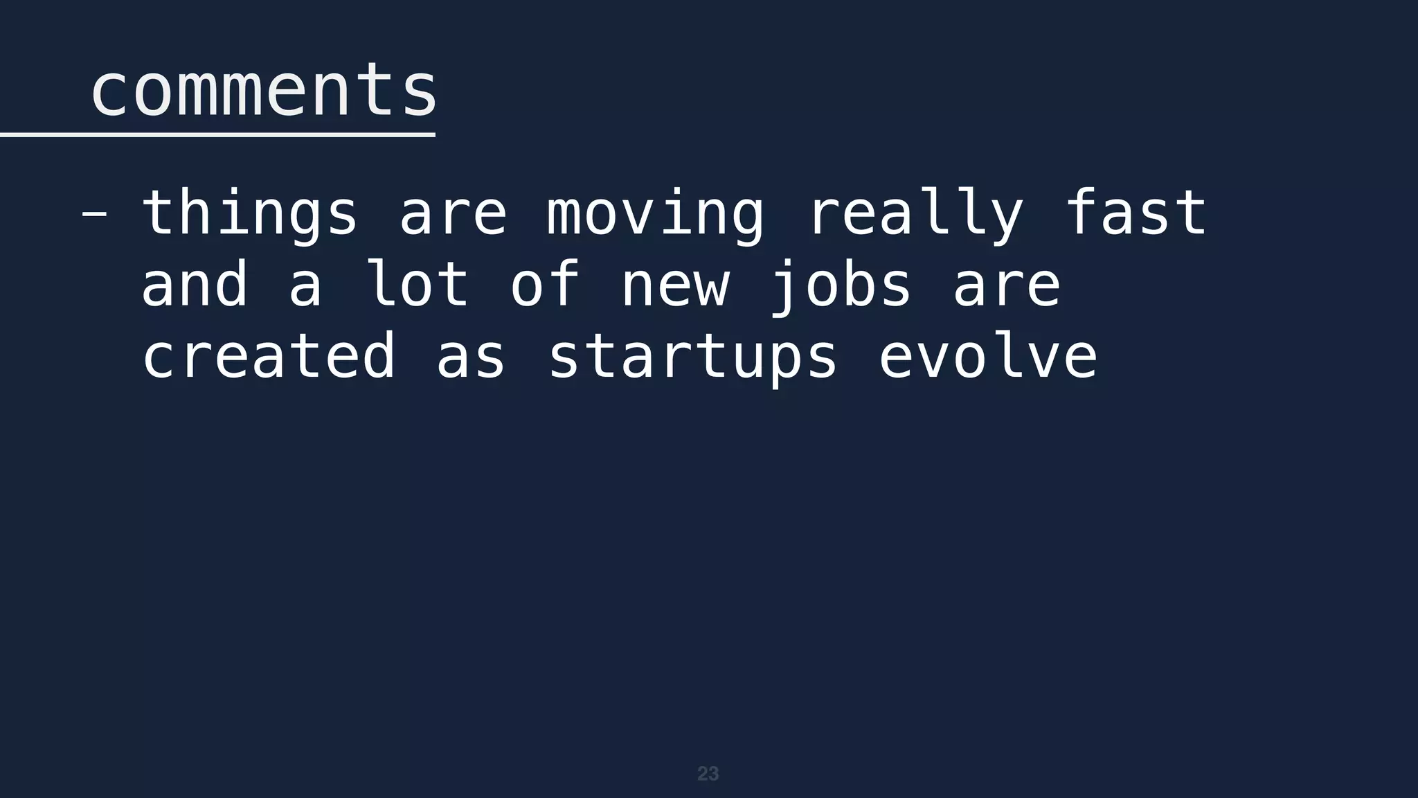 23
comments
- things are moving really fast
and a lot of new jobs are
created as startups evolve
 