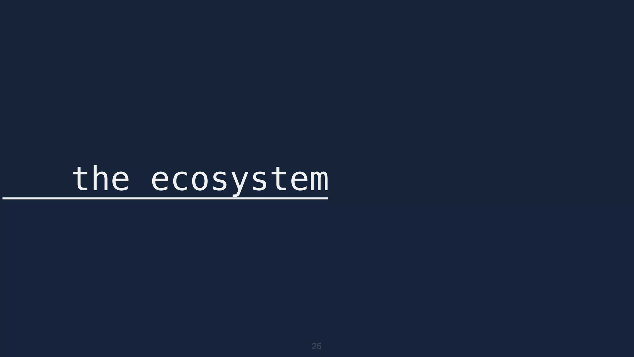 the ecosystem
26
 
