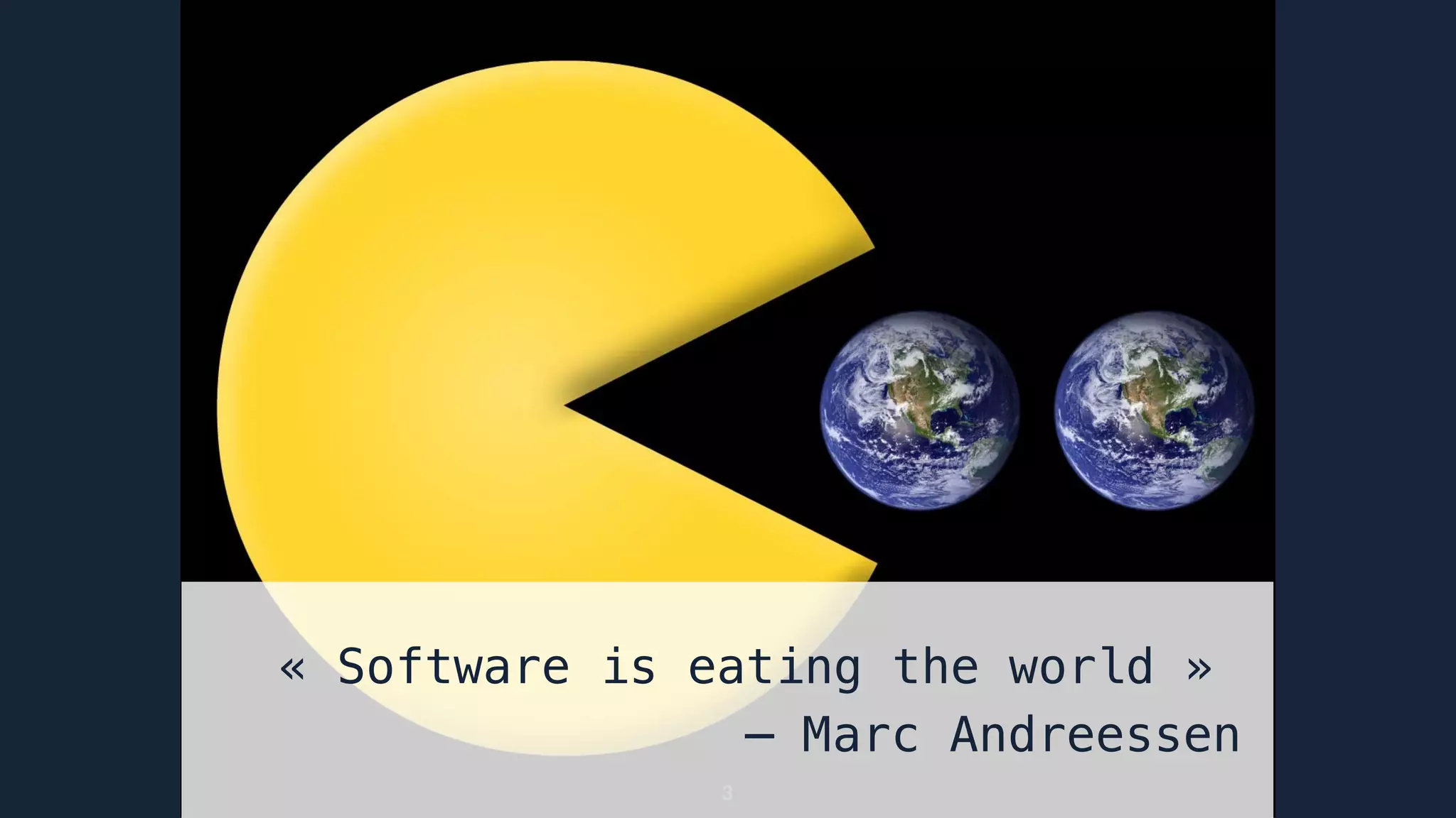3
« Software is eating the world »
— Marc Andreessen
 