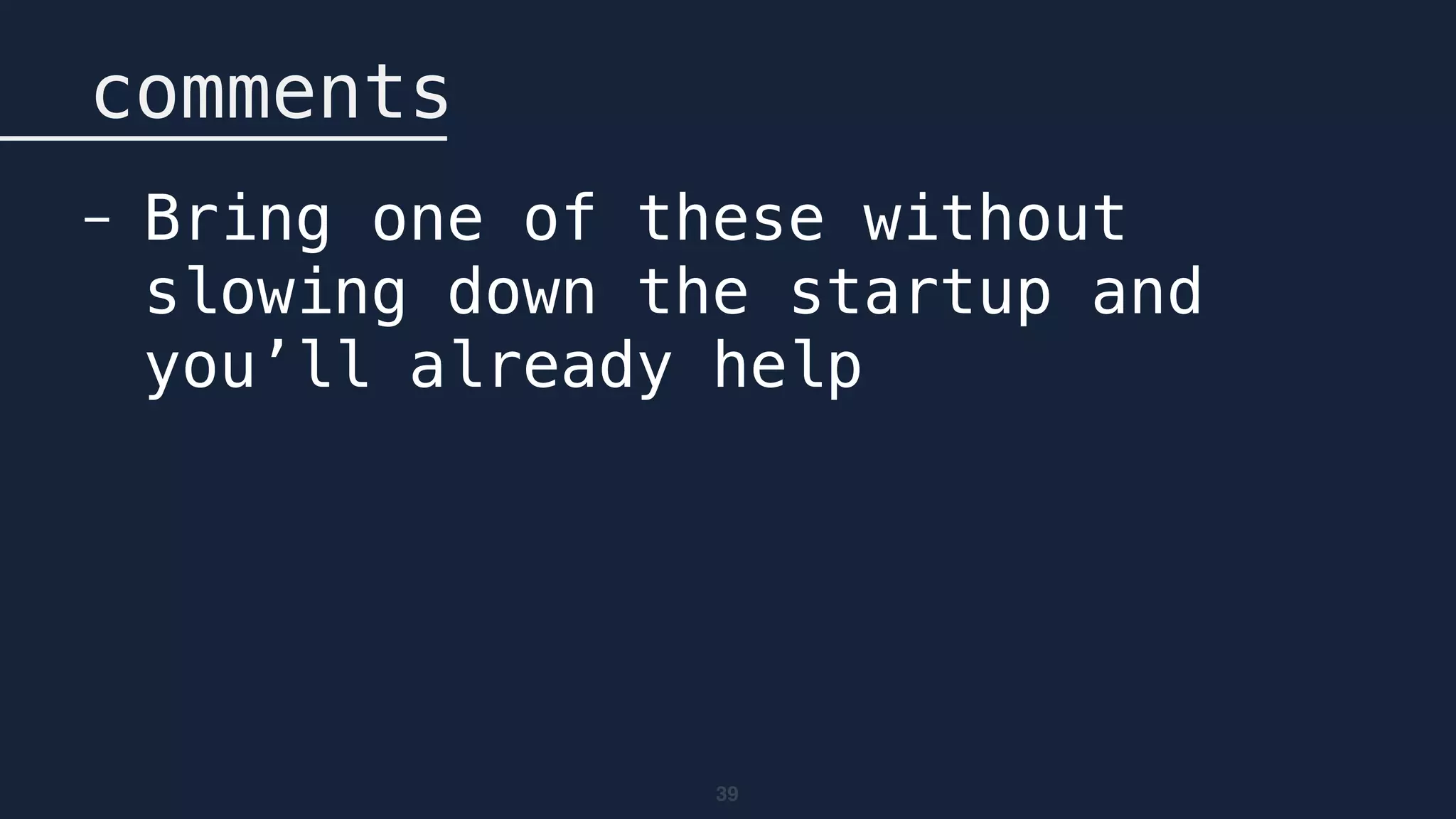 39
comments
- Bring one of these without
slowing down the startup and
you’ll already help
 