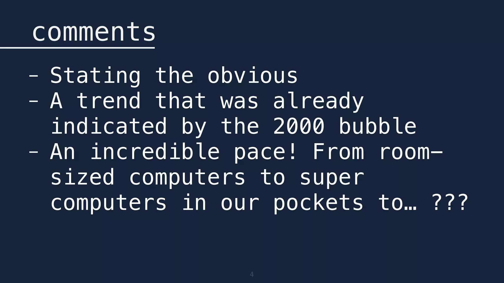 4
comments
- Stating the obvious
- A trend that was already
indicated by the 2000 bubble
- An incredible pace! From room-
sized computers to super
computers in our pockets to… ???
 