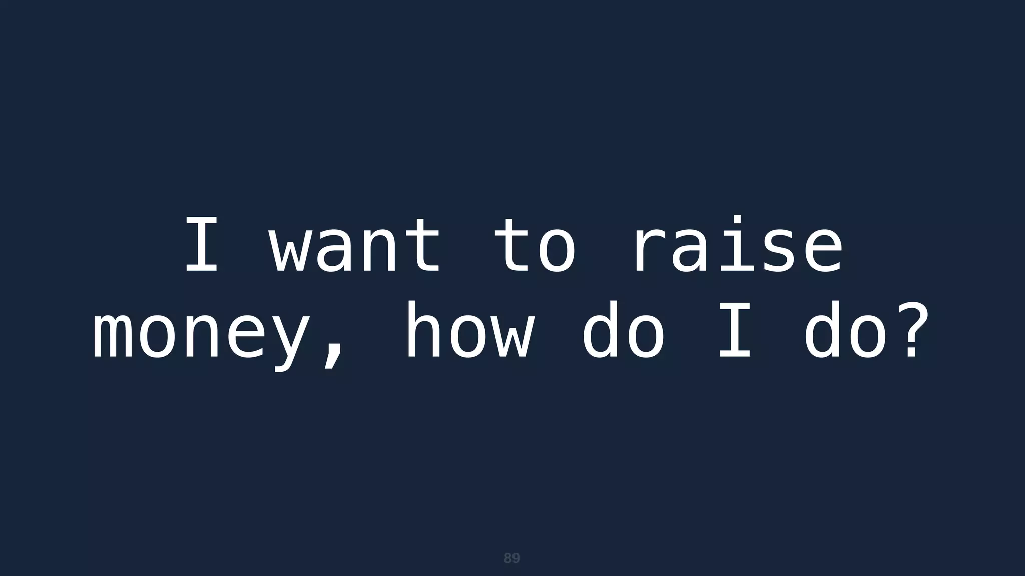 89
I want to raise
money, how do I do?
 