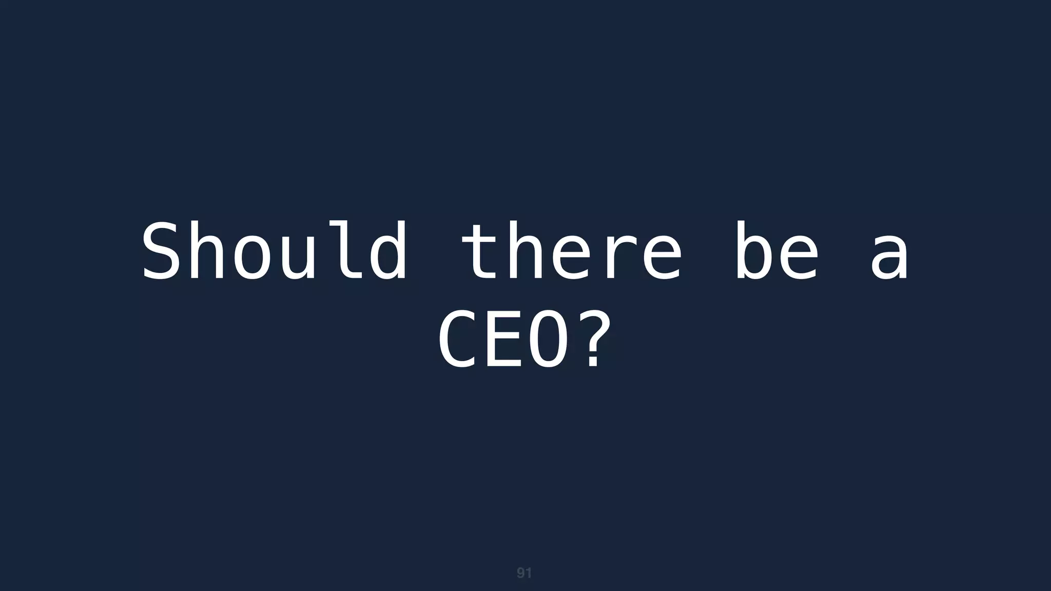 91
Should there be a
CEO?
 