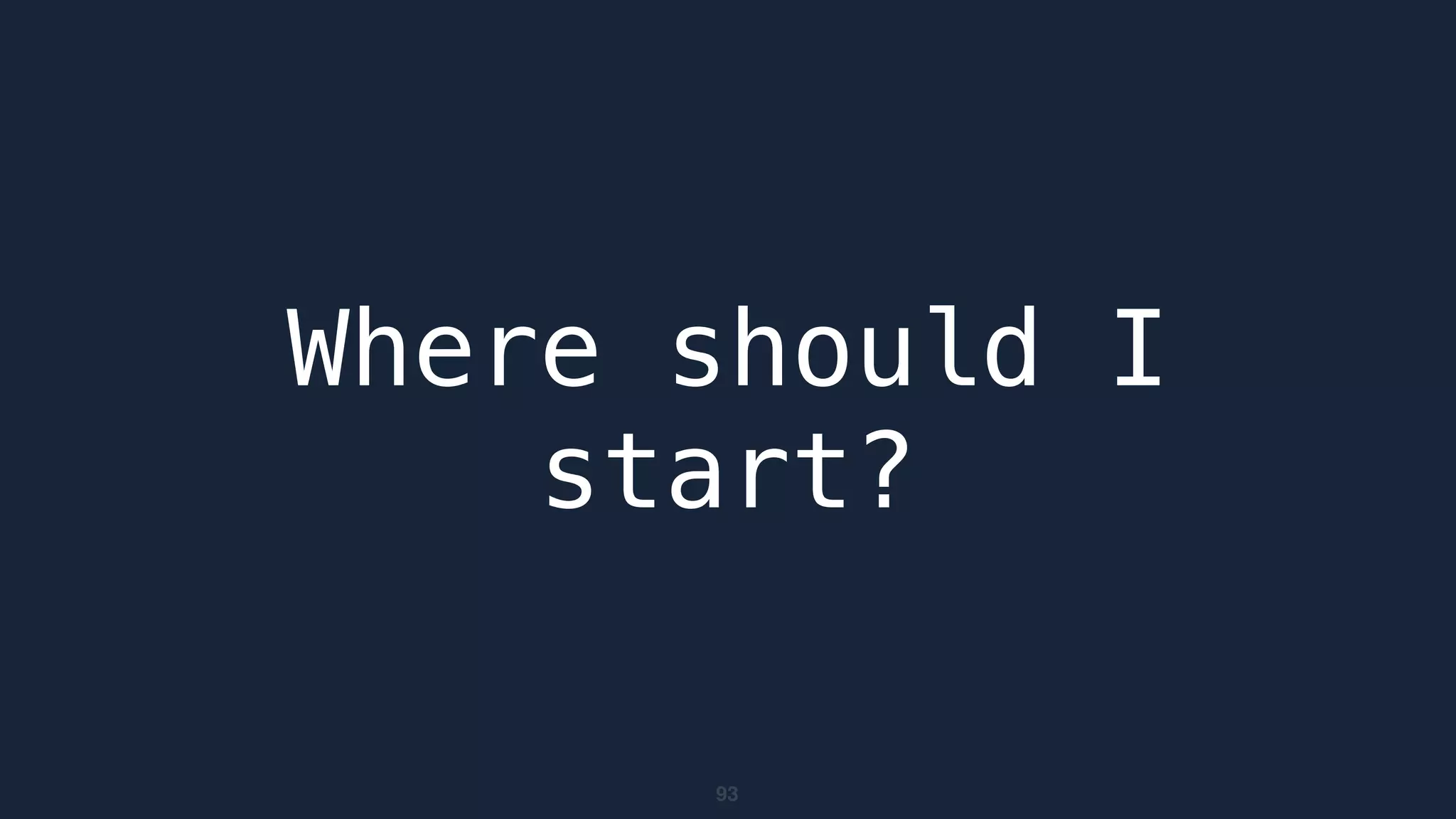 93
Where should I
start?
 