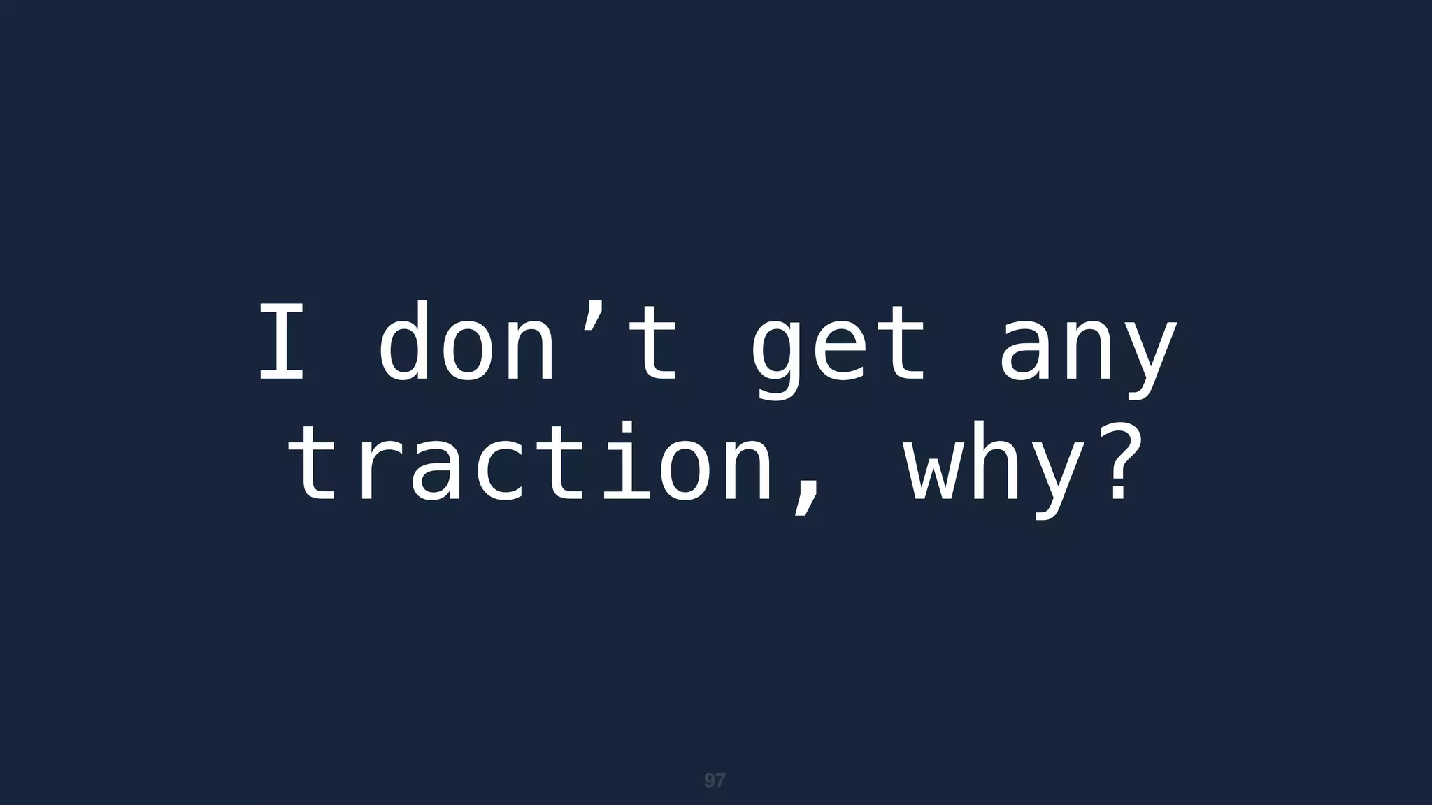 97
I don’t get any
traction, why?
 
