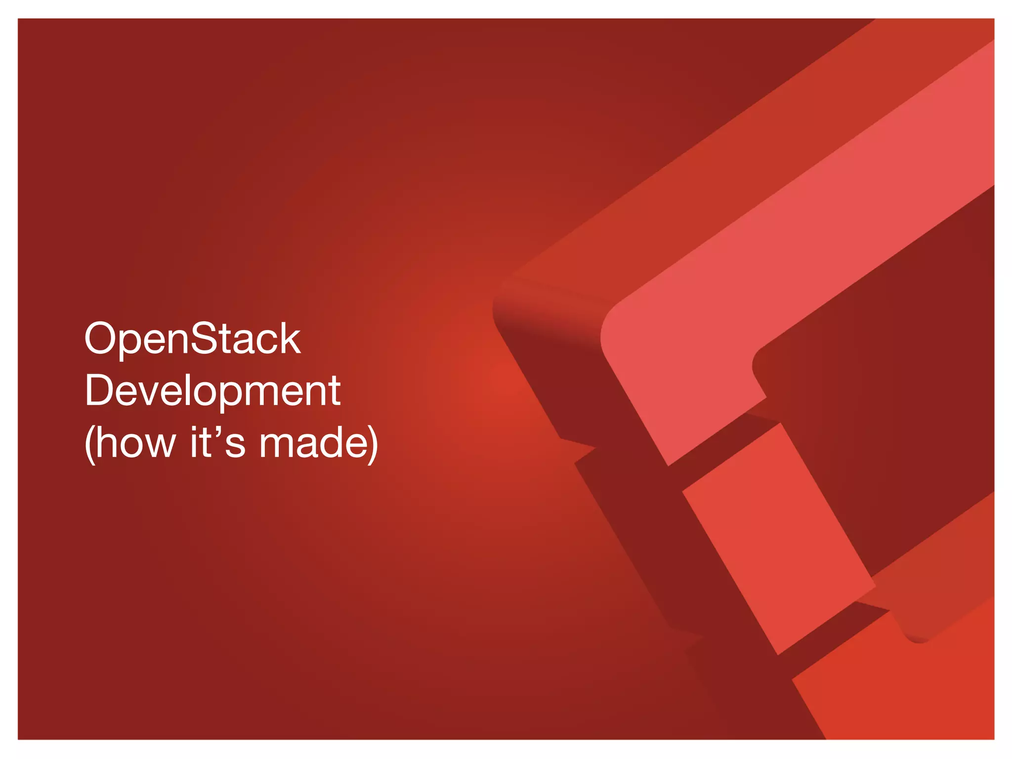OpenStack
Development
(how it’s made)