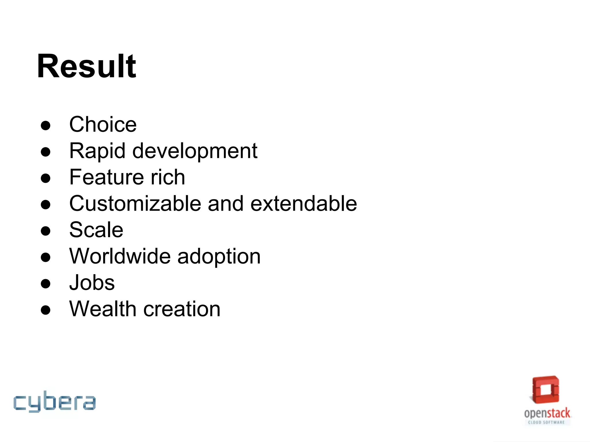 Result
● Choice
● Rapid development
● Feature rich
● Customizable and extendable
● Scale
● Worldwide adoption
● Jobs
● Wealth creation