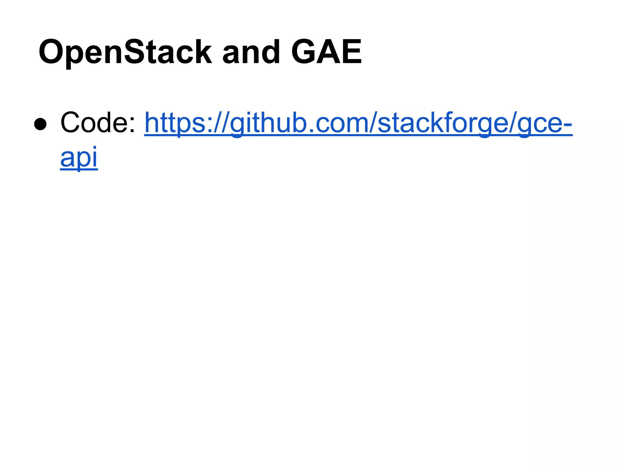 OpenStack and GAE
● Code: https://github.com/stackforge/gce-
api