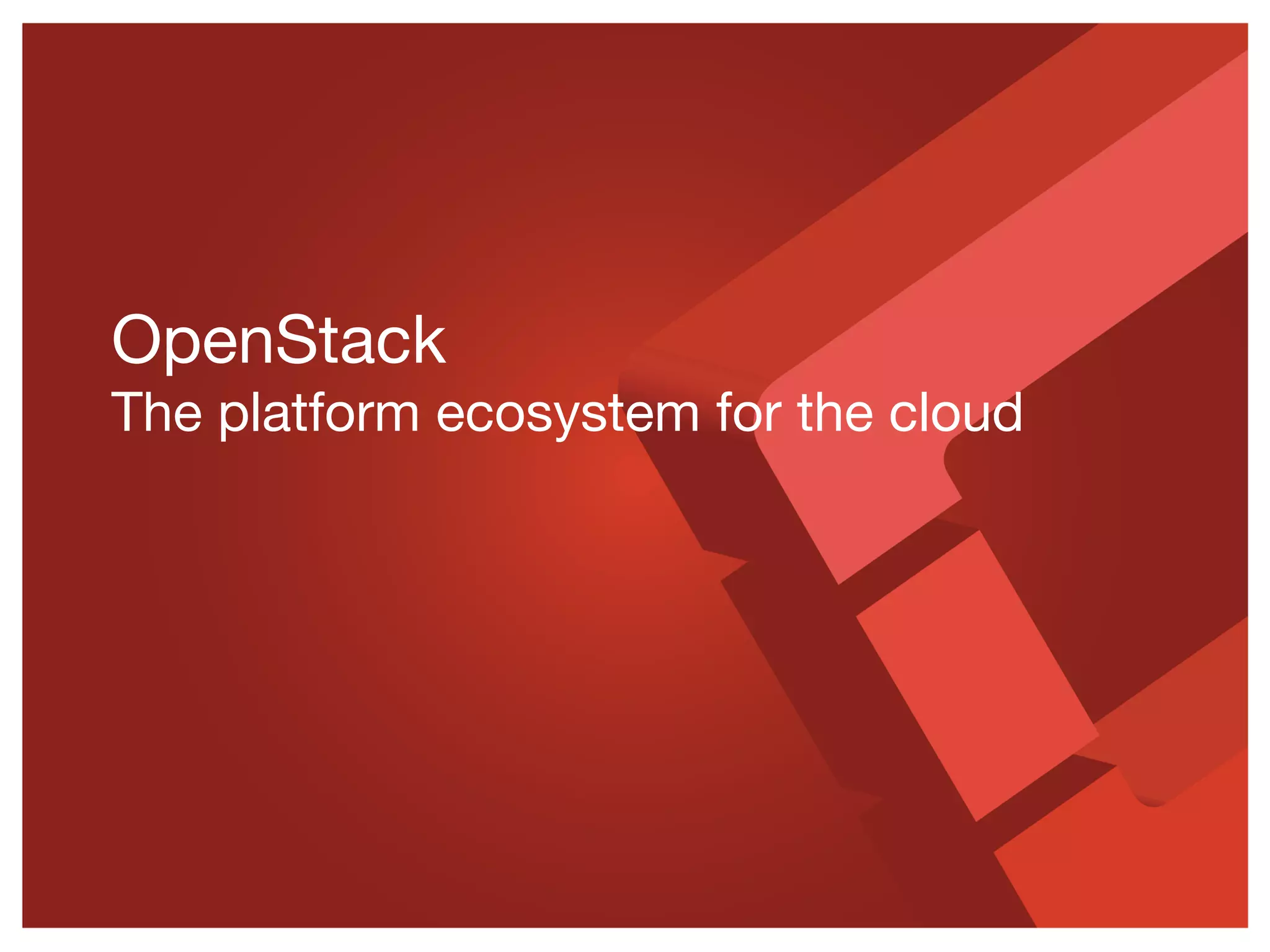OpenStack
The platform ecosystem for the cloud