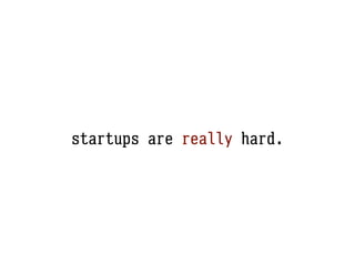 startups are really hard.
 