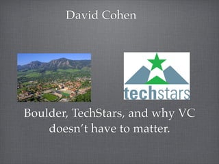 David Cohen




Boulder, TechStars, and why VC
    doesn’t have to matter.
 