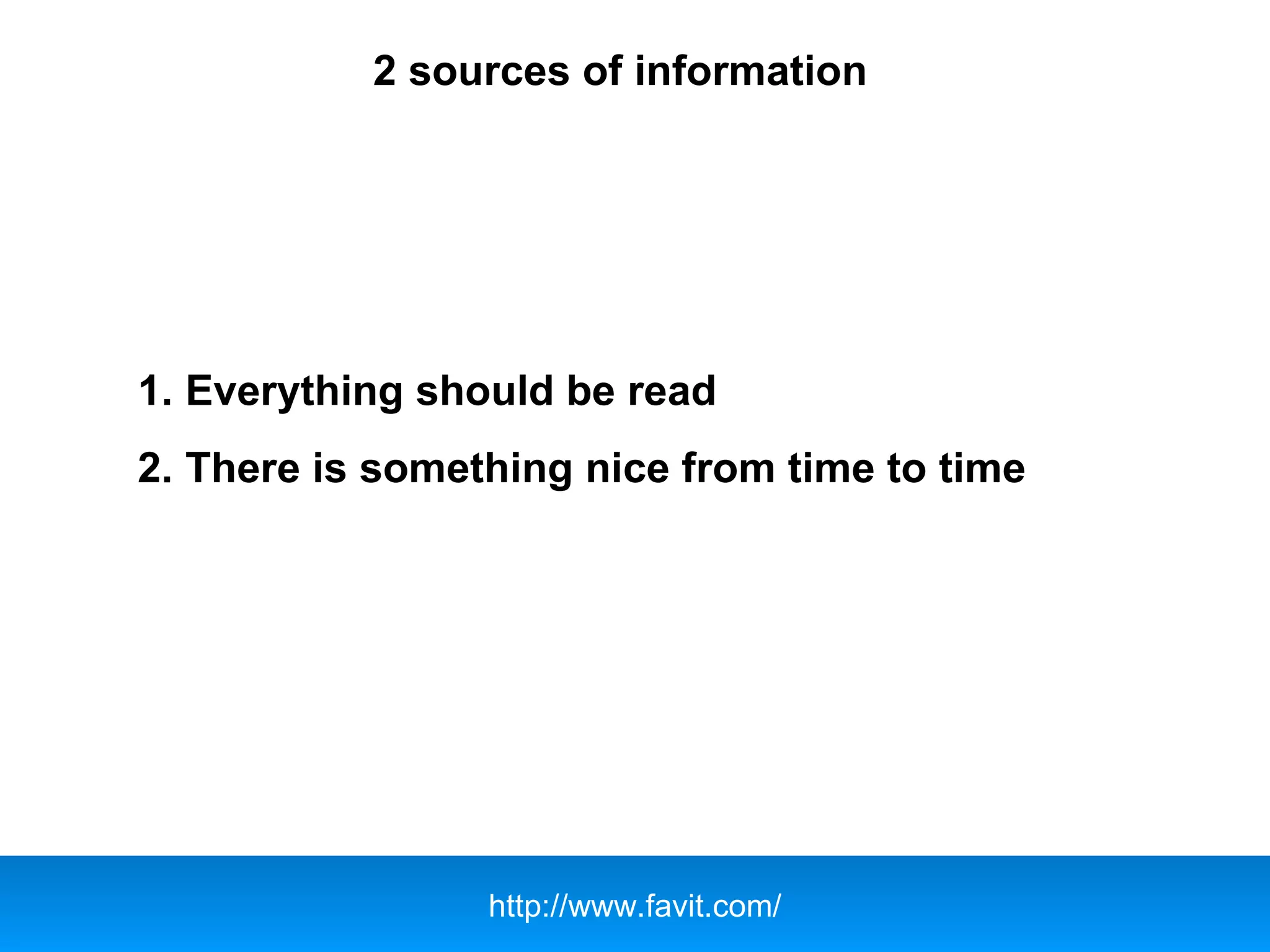 2 sources of information
1. Everything should be read
2. There is something nice from time to time
http://www.favit.com/