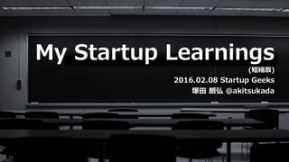 My Startup Learnings (短縮版)