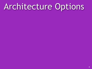 Architecture Options
6
 