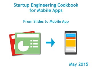 September 2016
Startup	Engineering	Cookbook	for	Mobile	Apps
From	Slides	to	Mobile	App
 