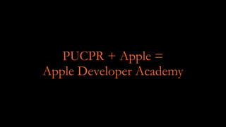 PUCPR + Apple =  
Apple Developer Academy
 