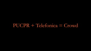 PUCPR + Telefonica = Crowd
 