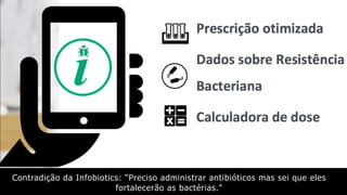 Contradição da Infobiotics: “Preciso administrar antibióticos mas sei que eles
fortalecerão as bactérias."
 