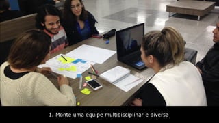 1. Monte uma equipe multidisciplinar e diversa
 