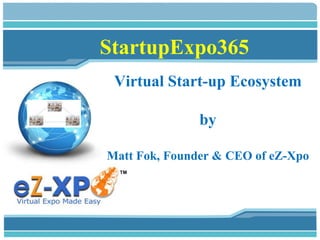 StartUp360
Virtual Start-up Ecosystem
by
Matt Fok, Founder & CEO of eZ-Xpo

 