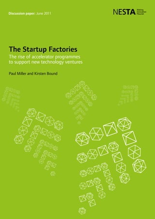Discussion paper: June 2011
The Startup Factories
The rise of accelerator programmes
to support new technology ventures
Pa...