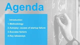Agenda
Introduction
1.Methodology
2.Autopsy: causes of startup failure
3.Success factors
4.Key takeaways
 