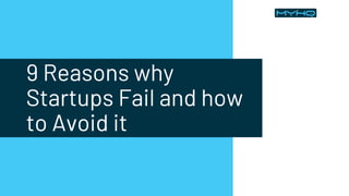 9 Reasons why
Startups Fail and how
to Avoid it
 