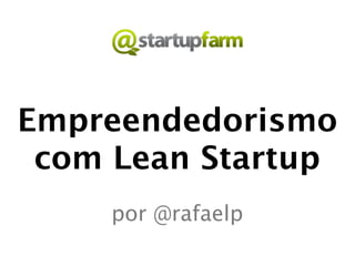 Empreendedorismo
 com Lean Startup
    por @rafaelp
 
