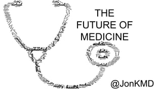 @JonKMD
THE
FUTURE OF
MEDICINE
 