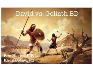David vs. Goliath BD
Ron Hirson, EIR
Khosla/Mayﬁeld
 