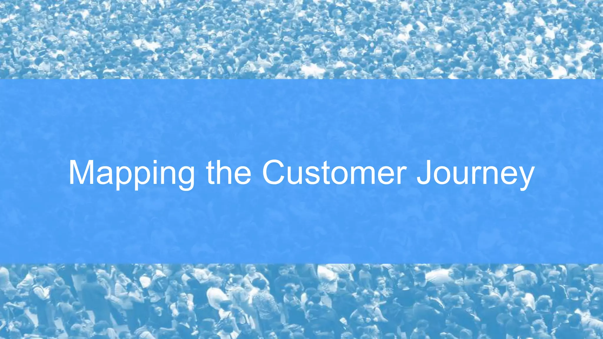 Mapping the Customer Journey
 