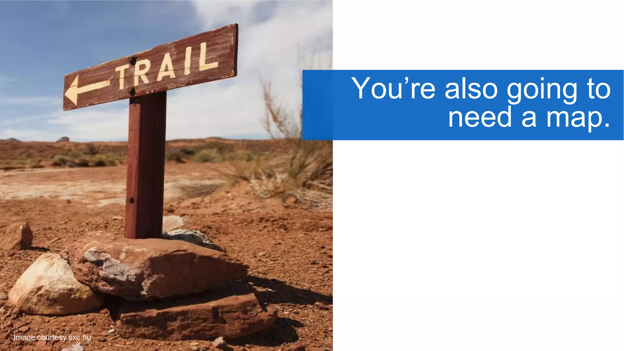 Image by MadhavaEnros used with Attribution as directed by Creative Commons
http://www.flickr.com/photos/menros/84195844/
You’re also going to
need a map.
Image courtesy sxc.hu
 