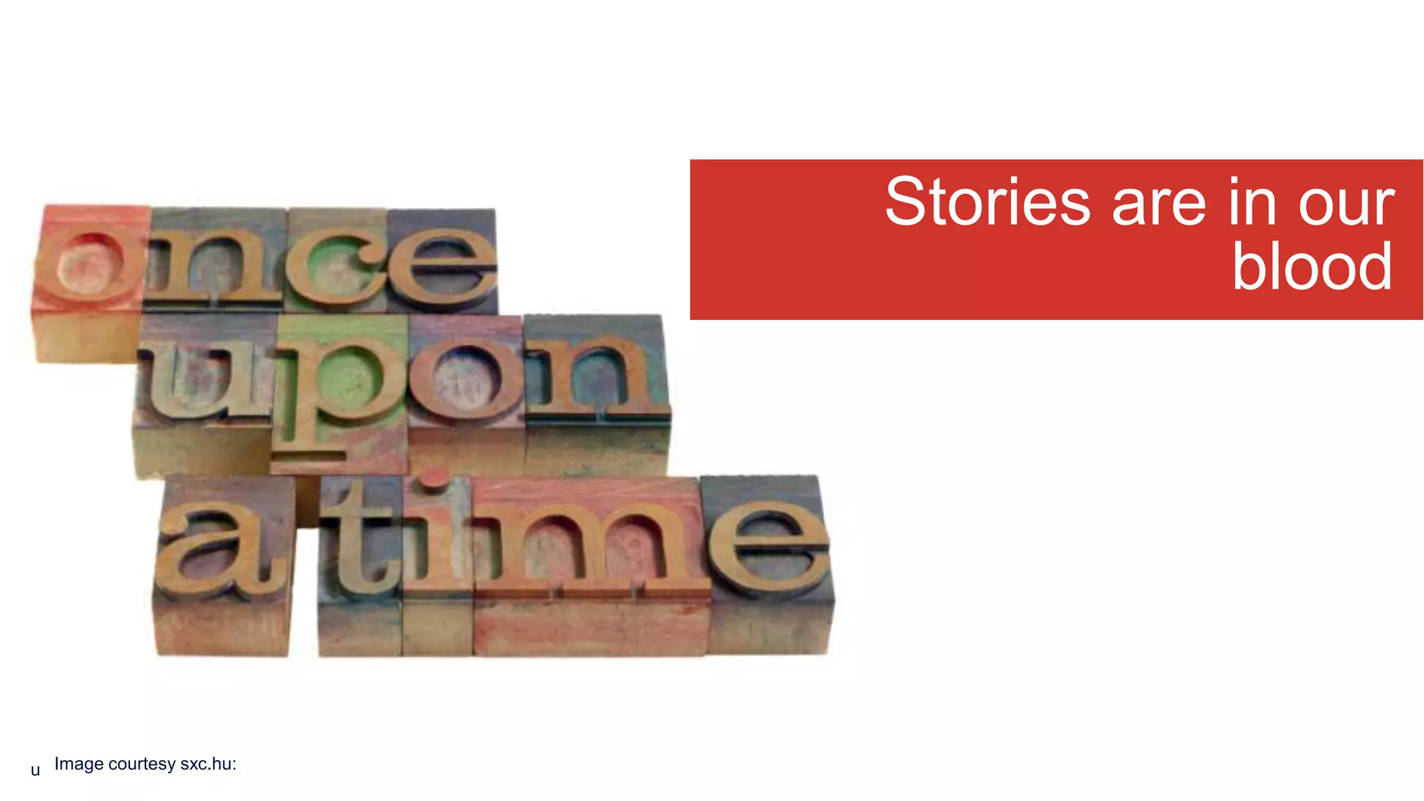 u
Stories are in our
blood
Image courtesy sxc.hu:
 