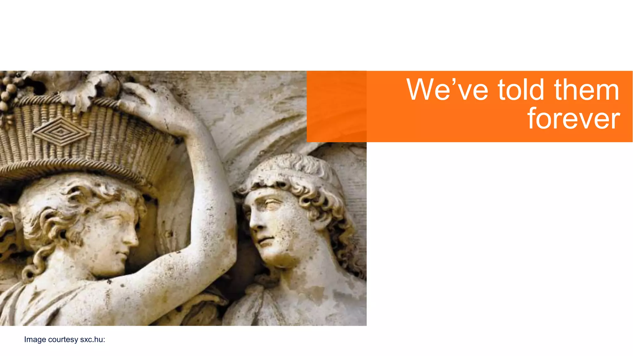 We’ve told them
forever
Image courtesy sxc.hu:
 