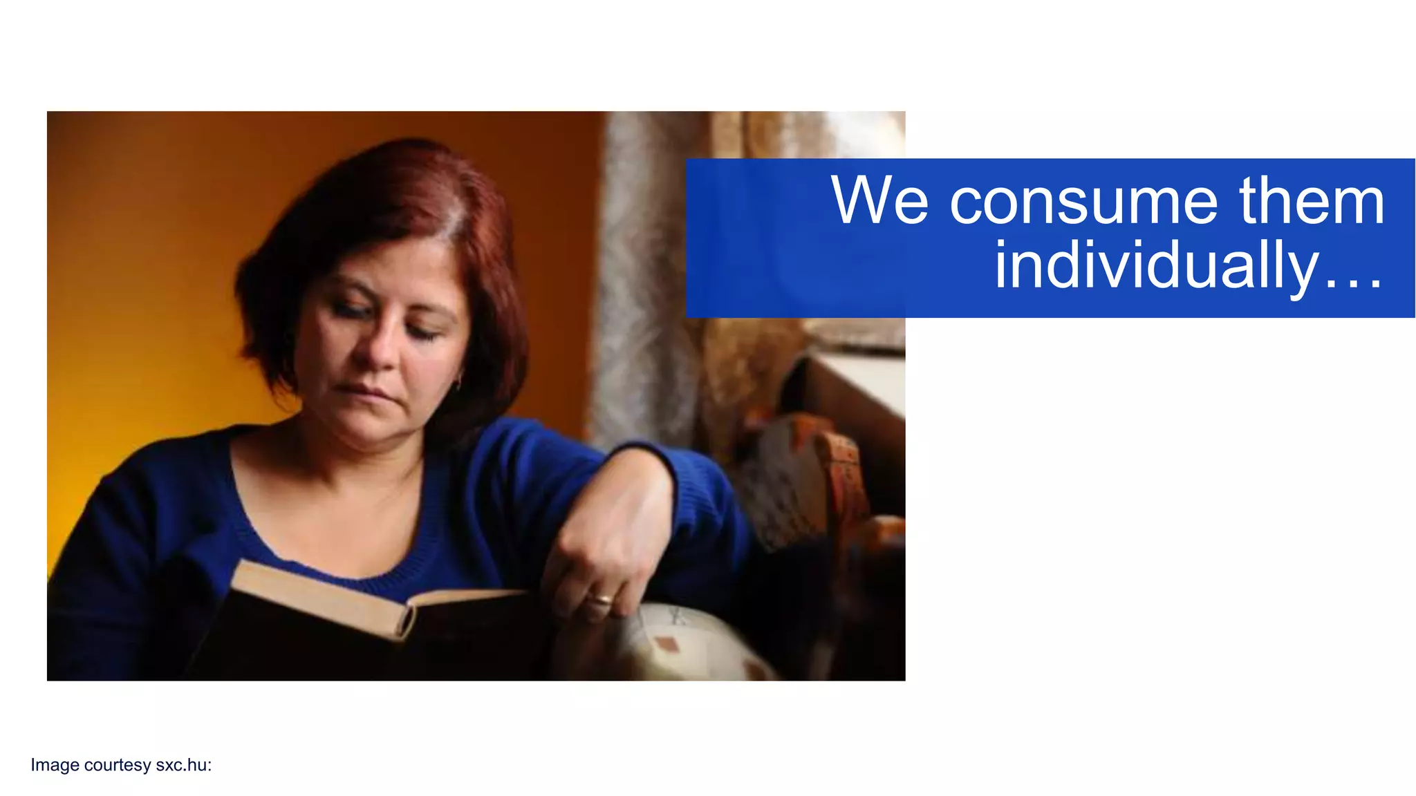 Image courtesy sxc.hu:
We consume them
individually…
 