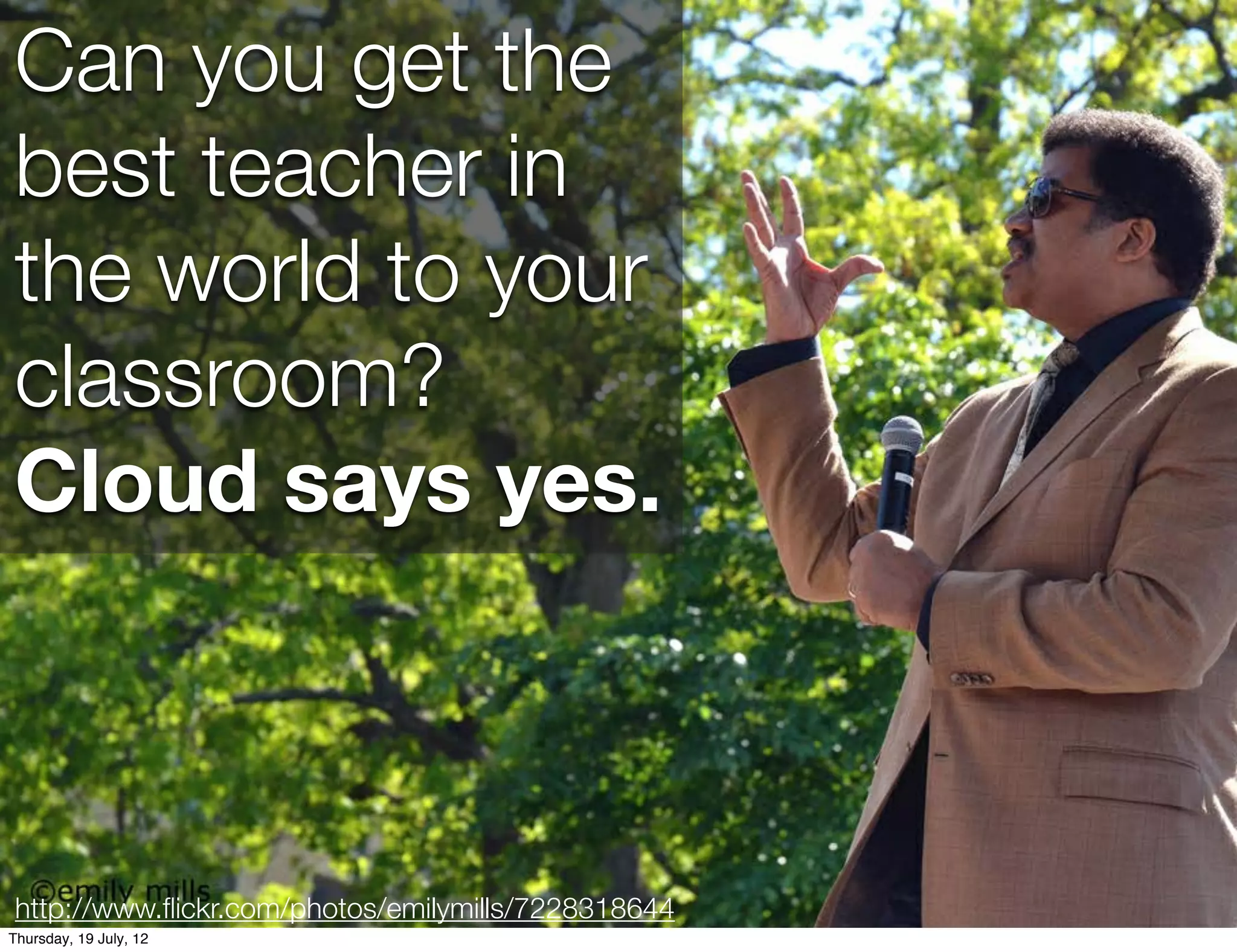 Can you get the
best teacher in
the world to your
classroom?
Cloud says yes.classroom
    Flipping the



http://www.ﬂickr.com/photos/emilymills/7228318644
Thursday, 19 July, 12
 